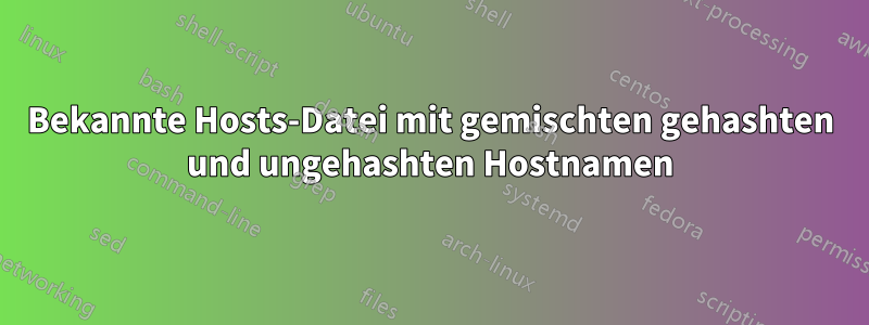 Bekannte Hosts-Datei mit gemischten gehashten und ungehashten Hostnamen