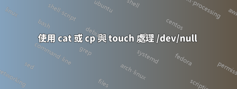 使用 cat 或 cp 與 touch 處理 /dev/null