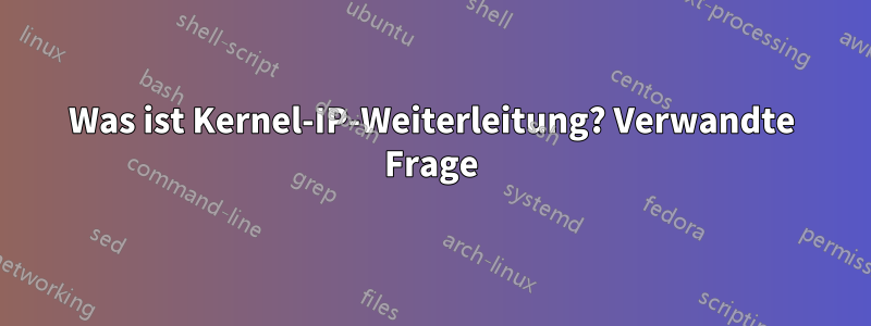 Was ist Kernel-IP-Weiterleitung? Verwandte Frage