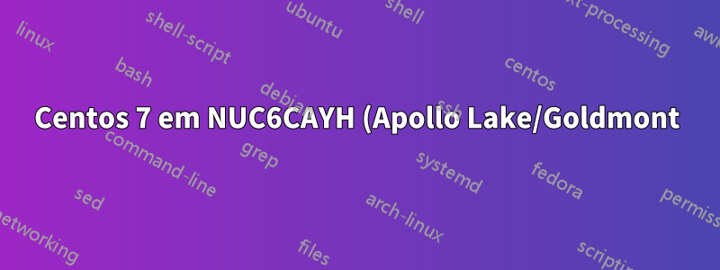 Centos 7 em NUC6CAYH (Apollo Lake/Goldmont) - Atualização do Mesa necessária?
