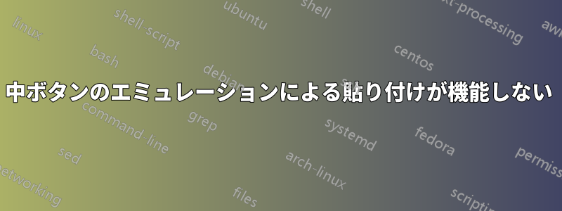 中ボタンのエミュレーションによる貼り付けが機能しない