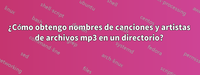 ¿Cómo obtengo nombres de canciones y artistas de archivos mp3 en un directorio?