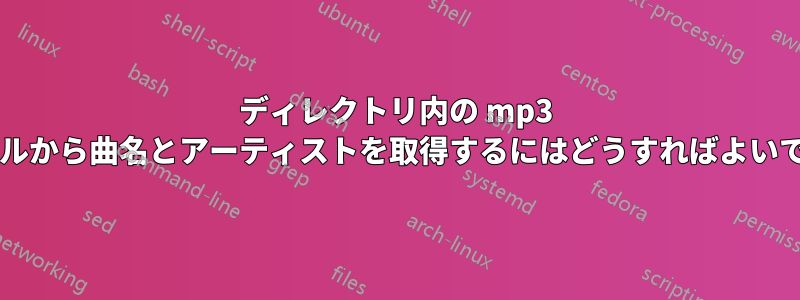 ディレクトリ内の mp3 ファイルから曲名とアーティストを取得するにはどうすればよいですか?