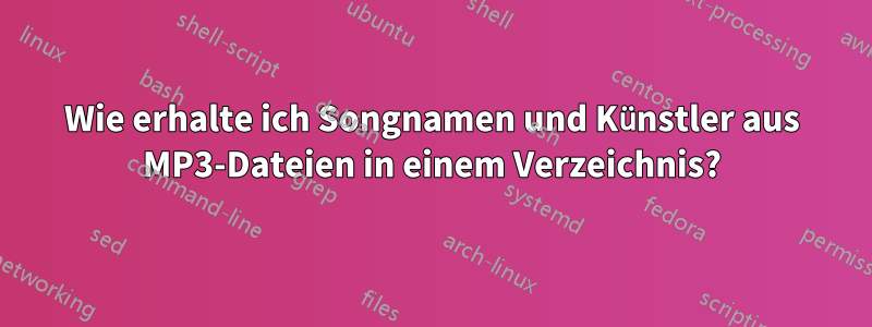 Wie erhalte ich Songnamen und Künstler aus MP3-Dateien in einem Verzeichnis?