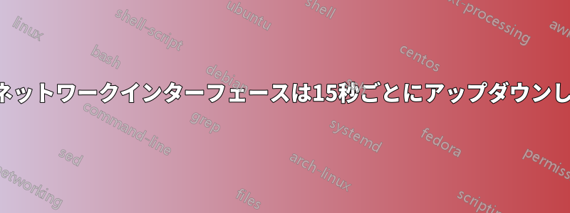 仮想ネットワークインターフェースは15秒ごとにアップダウンします