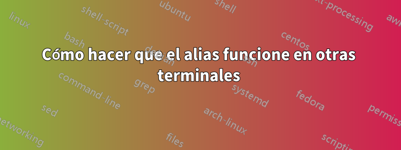 Cómo hacer que el alias funcione en otras terminales