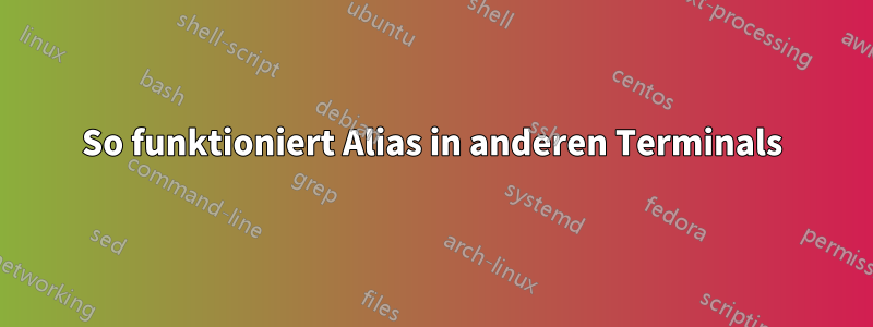 So funktioniert Alias ​​in anderen Terminals