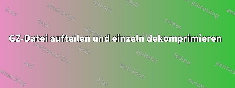 GZ-Datei aufteilen und einzeln dekomprimieren 