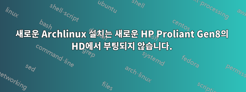 새로운 Archlinux 설치는 새로운 HP Proliant Gen8의 HD에서 부팅되지 않습니다.