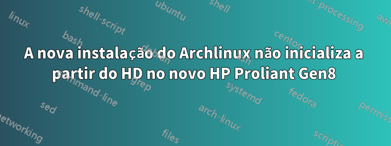 A nova instalação do Archlinux não inicializa a partir do HD no novo HP Proliant Gen8