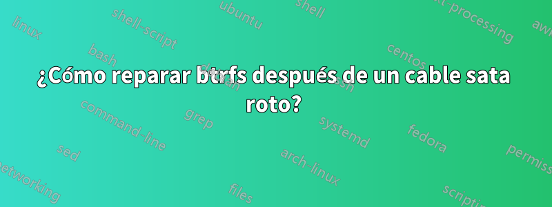 ¿Cómo reparar btrfs después de un cable sata roto?