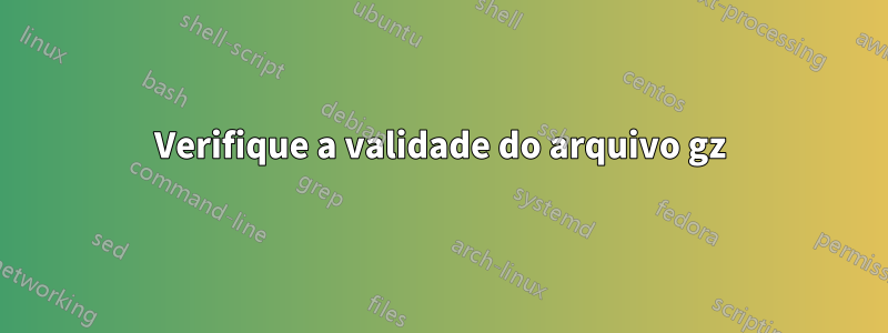 Verifique a validade do arquivo gz