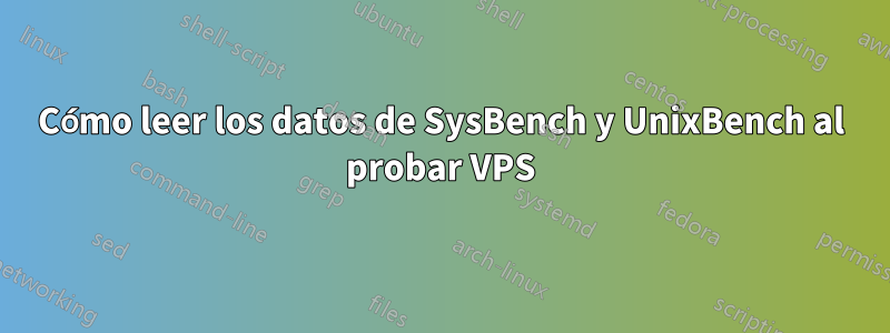 Cómo leer los datos de SysBench y UnixBench al probar VPS