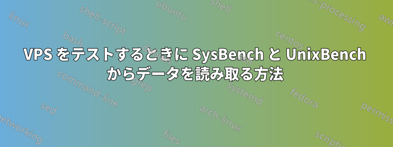 VPS をテストするときに SysBench と UnixBench からデータを読み取る方法