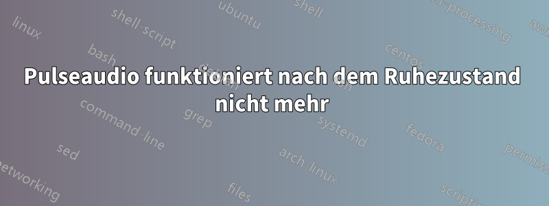 Pulseaudio funktioniert nach dem Ruhezustand nicht mehr