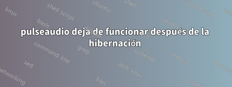 pulseaudio deja de funcionar después de la hibernación