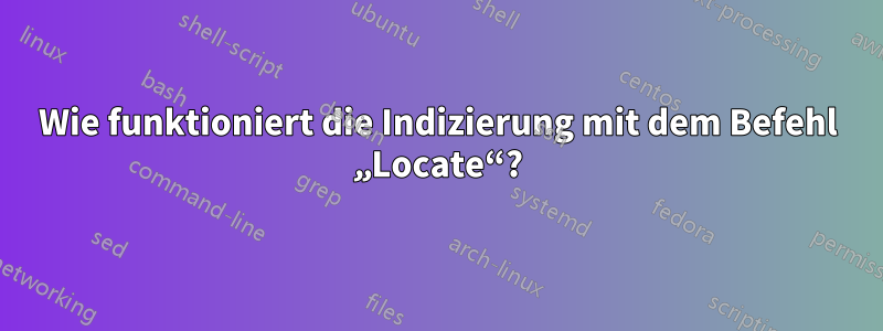 Wie funktioniert die Indizierung mit dem Befehl „Locate“?