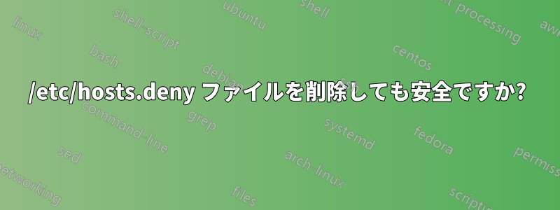 /etc/hosts.deny ファイルを削除しても安全ですか?