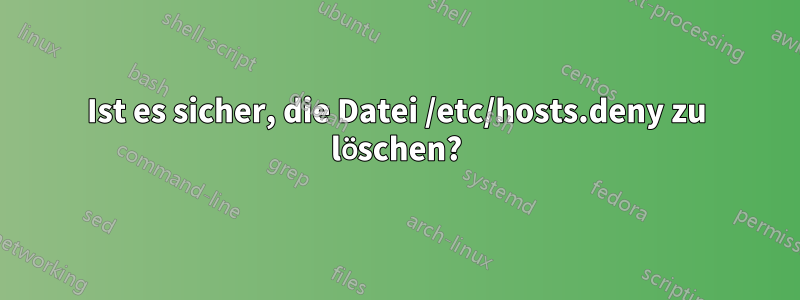 Ist es sicher, die Datei /etc/hosts.deny zu löschen?