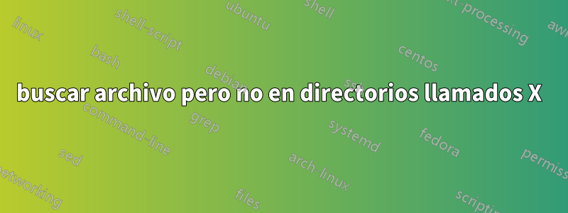 buscar archivo pero no en directorios llamados X 