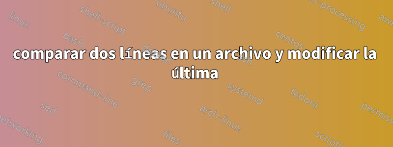 comparar dos líneas en un archivo y modificar la última