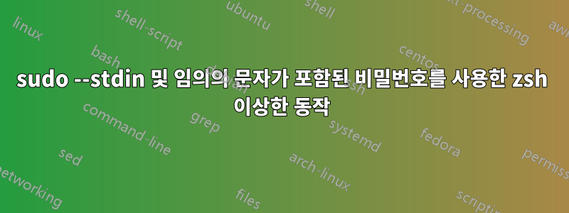 sudo --stdin 및 임의의 문자가 포함된 비밀번호를 사용한 zsh 이상한 동작