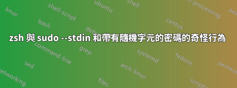 zsh 與 sudo --stdin 和帶有隨機字元的密碼的奇怪行為