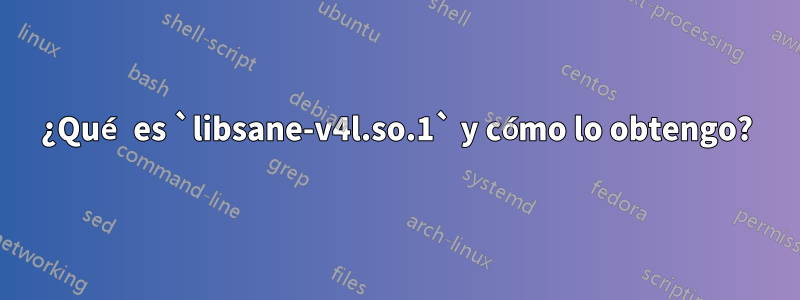 ¿Qué es `libsane-v4l.so.1` y cómo lo obtengo?