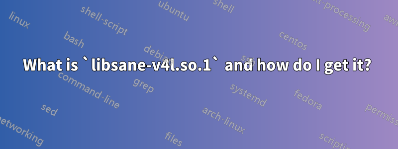 What is `libsane-v4l.so.1` and how do I get it?