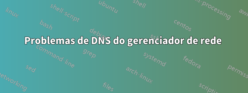 Problemas de DNS do gerenciador de rede