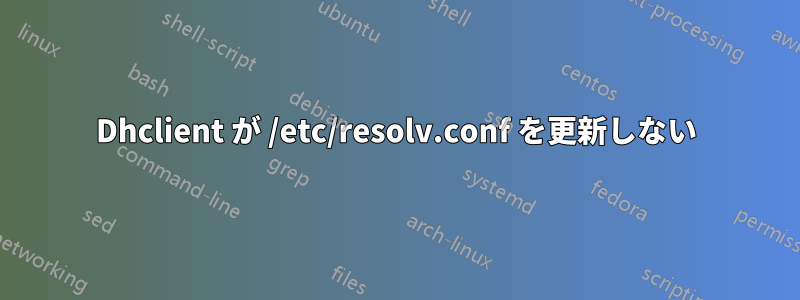 Dhclient が /etc/resolv.conf を更新しない