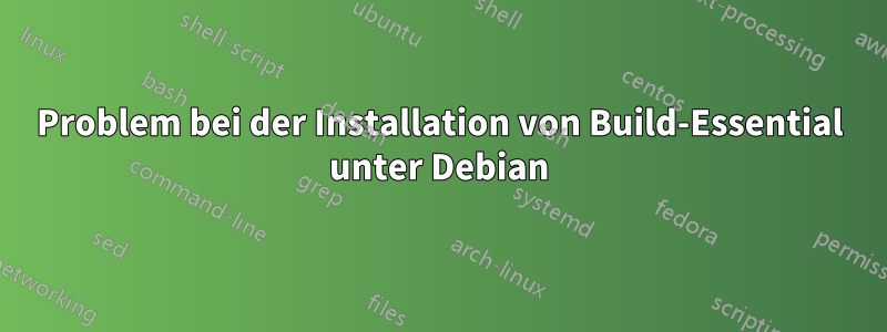 Problem bei der Installation von Build-Essential unter Debian