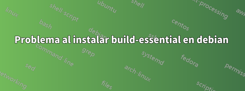 Problema al instalar build-essential en debian