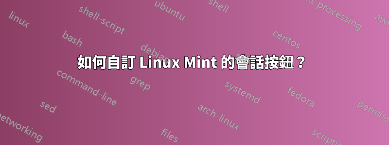 如何自訂 Linux Mint 的會話按鈕？