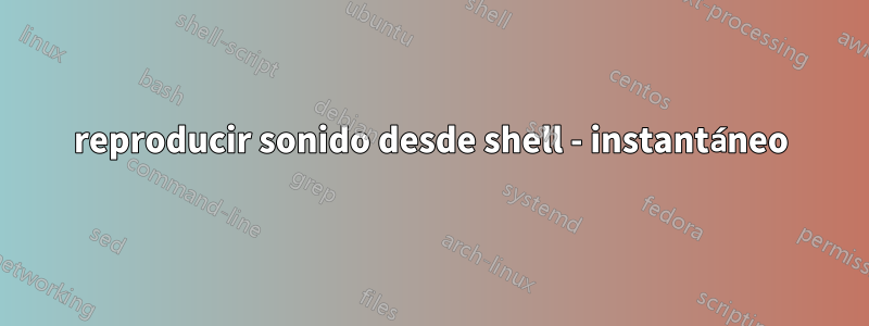 reproducir sonido desde shell - instantáneo