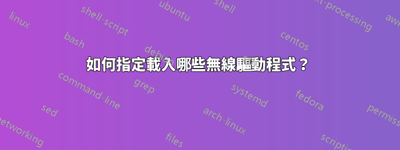 如何指定載入哪些無線驅動程式？