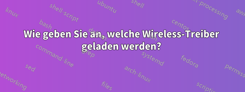 Wie geben Sie an, welche Wireless-Treiber geladen werden?