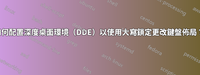 如何配置深度桌面環境（DDE）以使用大寫鎖定更改鍵盤佈局？