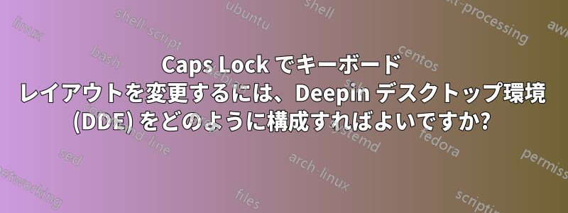 Caps Lock でキーボード レイアウトを変更するには、Deepin デスクトップ環境 (DDE) をどのように構成すればよいですか?