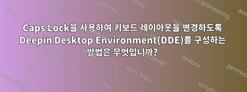 Caps Lock을 사용하여 키보드 레이아웃을 변경하도록 Deepin Desktop Environment(DDE)를 구성하는 방법은 무엇입니까?