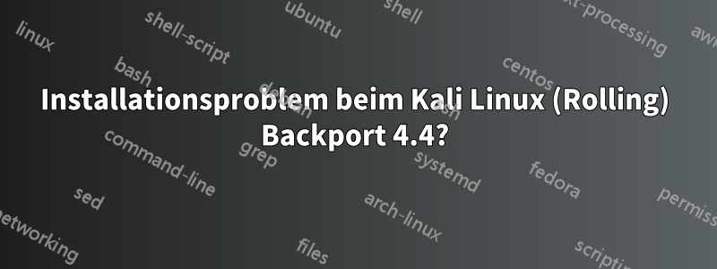 Installationsproblem beim Kali Linux (Rolling) Backport 4.4?