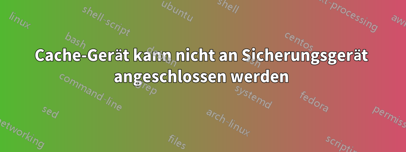 Cache-Gerät kann nicht an Sicherungsgerät angeschlossen werden