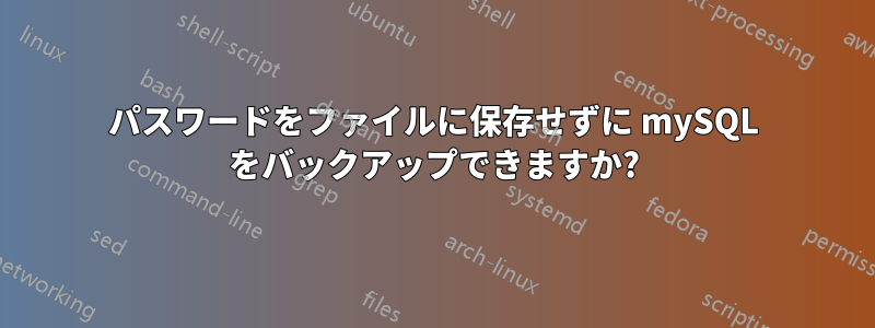 パスワードをファイルに保存せずに mySQL をバックアップできますか?