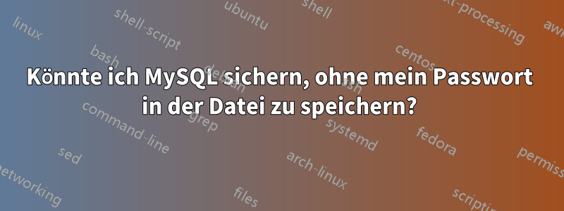 Könnte ich MySQL sichern, ohne mein Passwort in der Datei zu speichern?