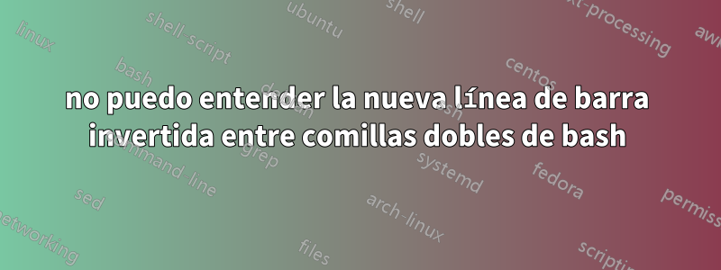 no puedo entender la nueva línea de barra invertida entre comillas dobles de bash