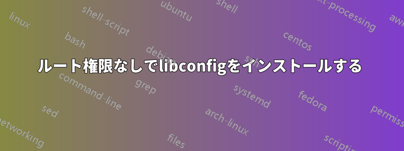 ルート権限なしでlibconfigをインストールする