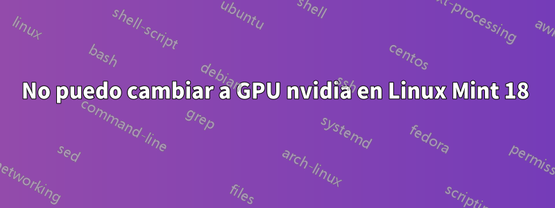 No puedo cambiar a GPU nvidia en Linux Mint 18