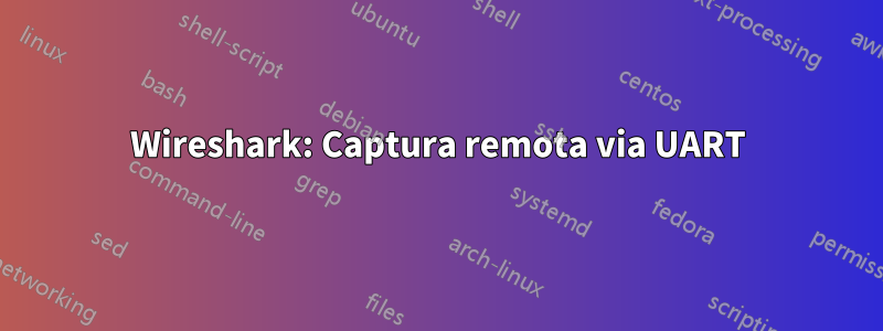 Wireshark: Captura remota via UART