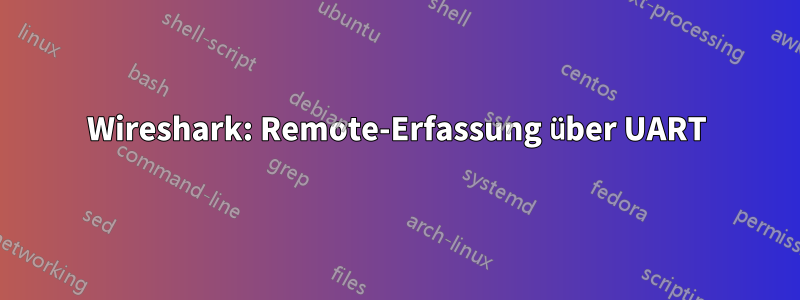 Wireshark: Remote-Erfassung über UART