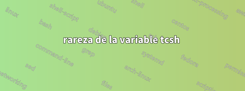 rareza de la variable tcsh